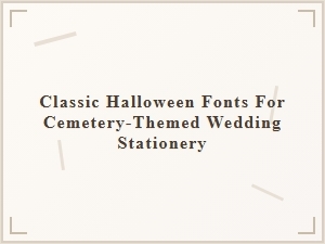 Classic Halloween Fonts for Cemetery-Themed Wedding Stationery